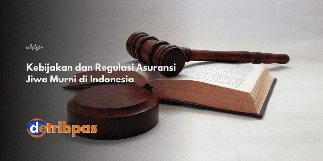 Kebijakan Dan Regulasi Asuransi Jiwa Murni Di Indonesia