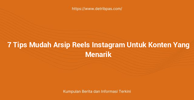 7 Tips Mudah Arsip Reels Instagram Untuk Konten Yang Menarik