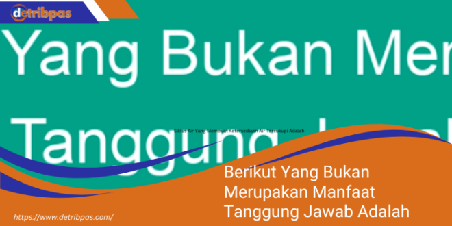 Berikut Yang Bukan Merupakan Manfaat Tanggung Jawab Adalah
