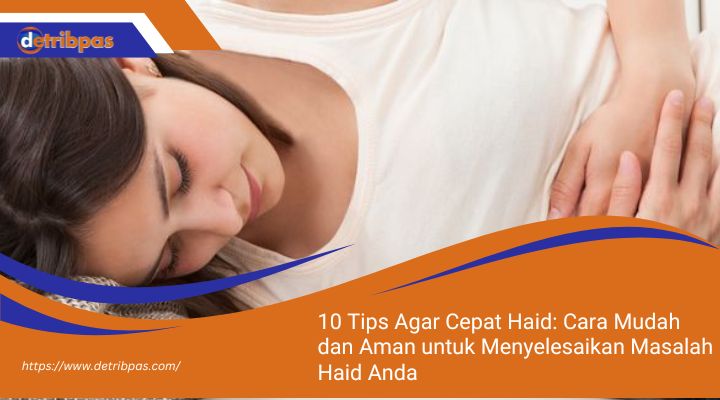 10 Tips Agar Cepat Haid Cara Mudah dan Aman untuk Menyelesaikan Masalah Haid Anda