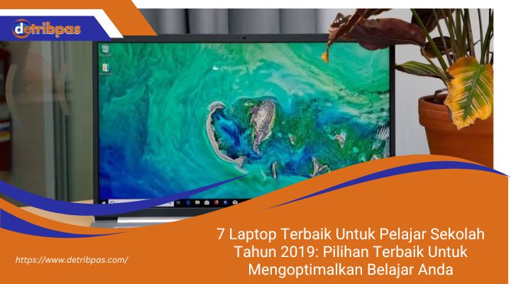 7 Laptop Terbaik Untuk Pelajar Sekolah Tahun 2019: Pilihan Terbaik Untuk Mengoptimalkan Belajar Anda