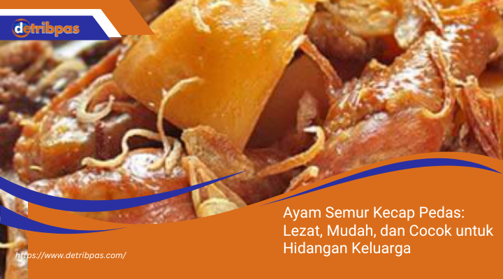 Ayam Semur Kecap Pedas: Lezat, Mudah, dan Cocok untuk Hidangan Keluarga