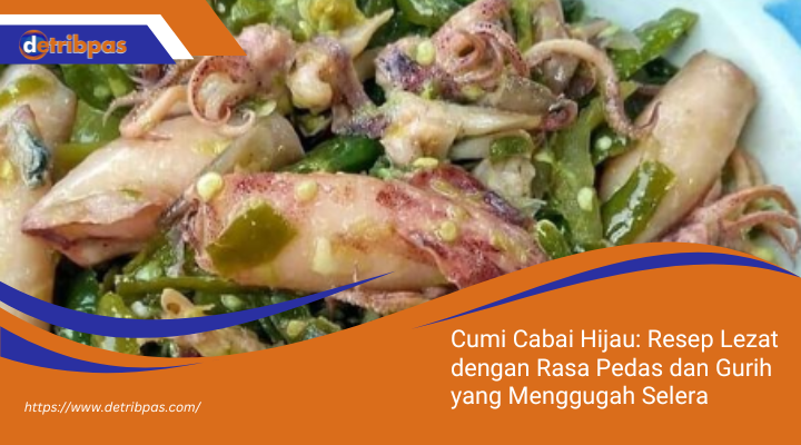 Cumi Cabai Hijau: Resep Lezat dengan Rasa Pedas dan Gurih yang Menggugah Selera