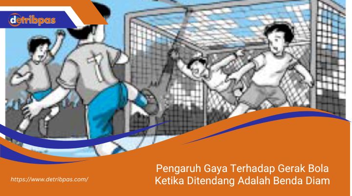 Pengaruh Gaya Terhadap Gerak Bola Ketika Ditendang Adalah Benda Diam