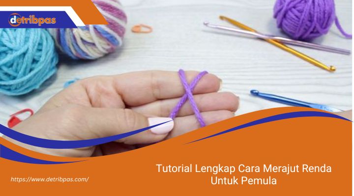 Tutorial Lengkap Cara Merajut Renda Untuk Pemula