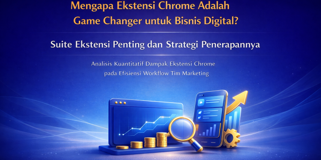 20+ Ekstensi Chrome Penting untuk Digital Marketer dan Pebisnis Online: Gratis dan Meningkatkan Efisiensi Kerja 200%