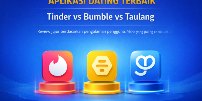 Aplikasi Dating Terbaik di Indonesia 2024: Perbandingan Tinder, Bumble, dan Taulang (User Experience)