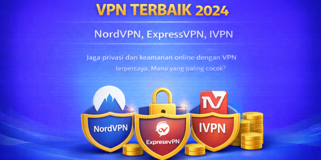 VPN Terbaik untuk Bekerja dan Internet Sehari-hari: Review NordVPN, ExpressVPN, dan IVPN